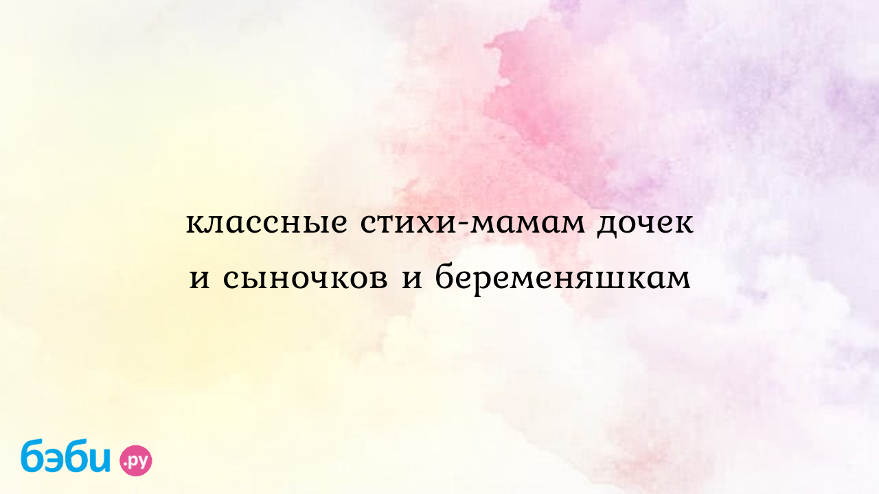 Классные стихи мамам дочек и сыночков и беременяшкам стихи про маму и дочку  дочь и сын стихи | Метки: потому, они, жужжать, кружить, искать