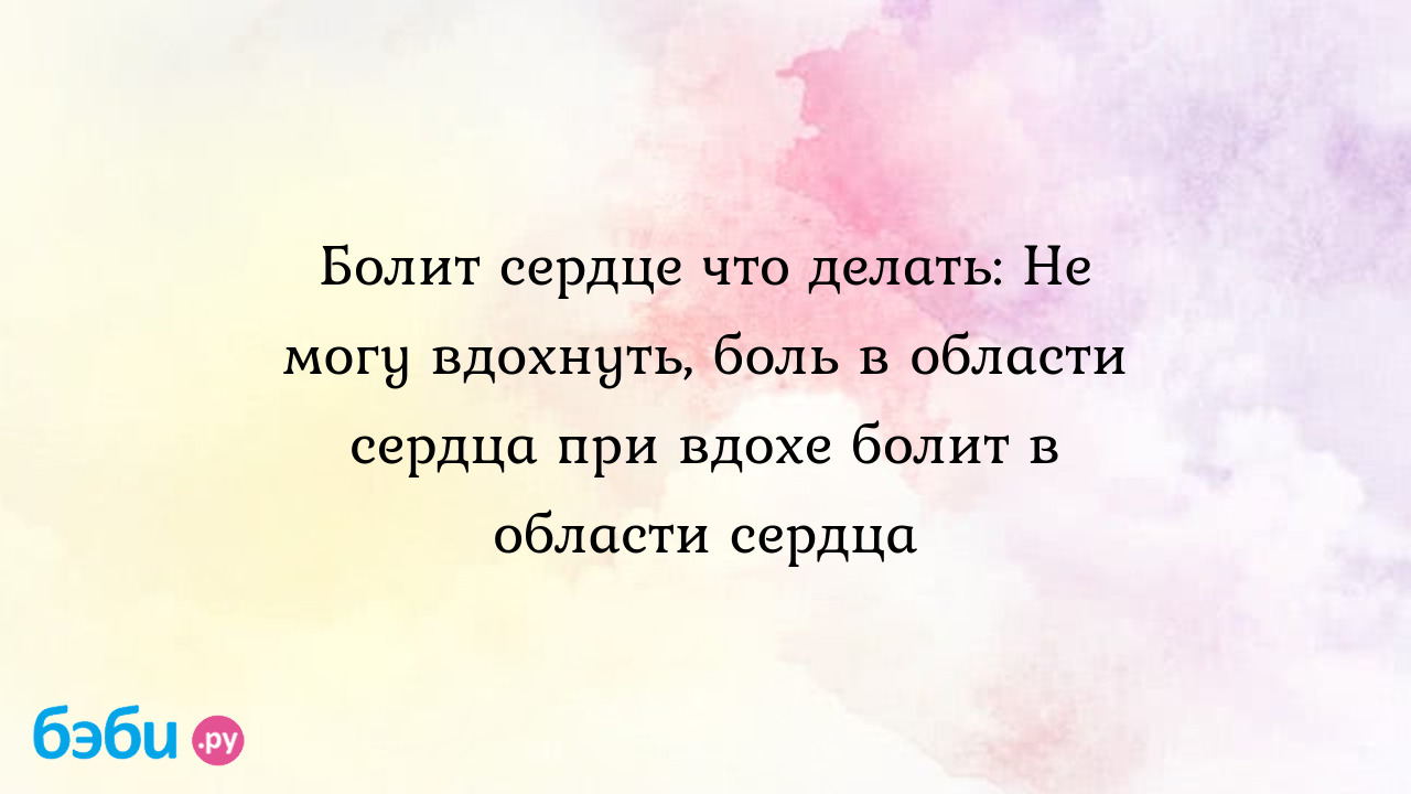 Болит сердце что делать: Не могу вдохнуть, боль в области сердца при вдохе  болит в области сердца | Метки: вздыхать, глубоко, делать, больно, конец