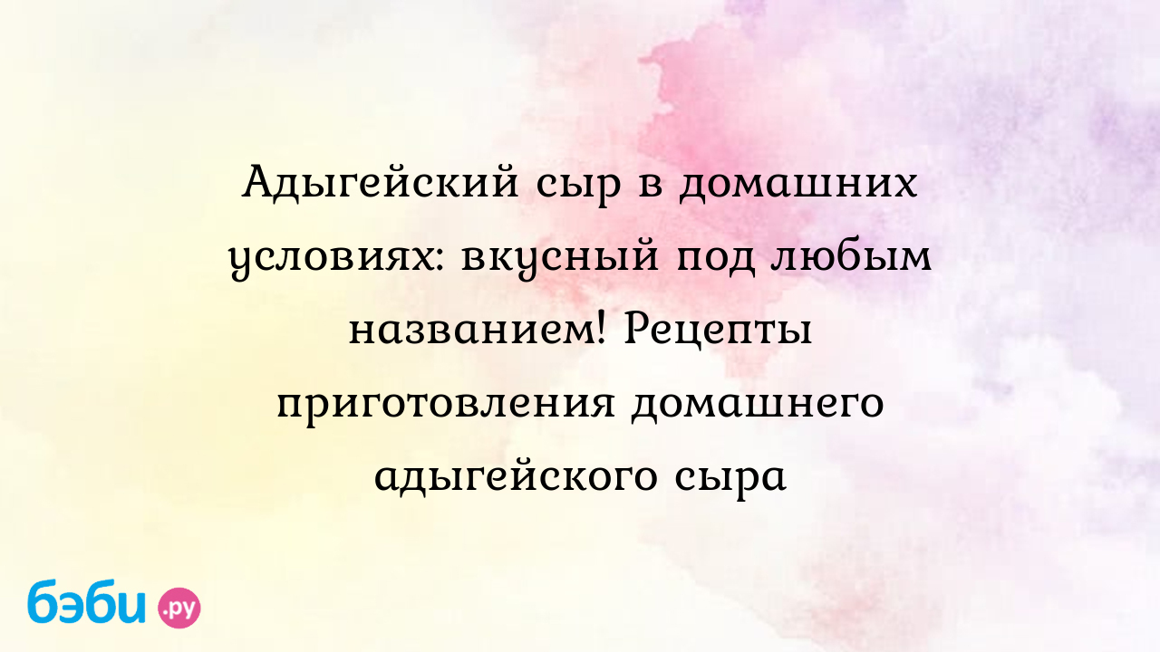 Адыгейский сыр в домашних условиях: вкусный под любым названием! Рецепты  приготовления домашнего адыгейского сыра