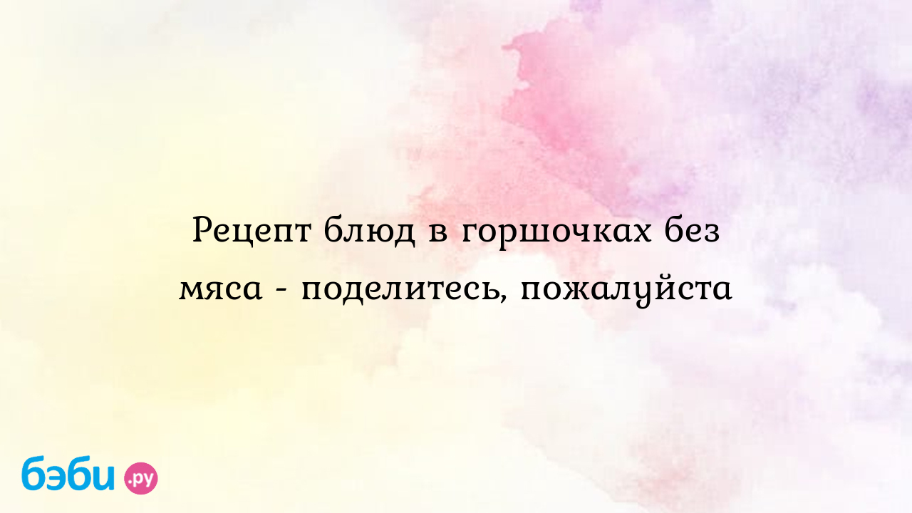 Рецепт блюд в горшочках без мяса