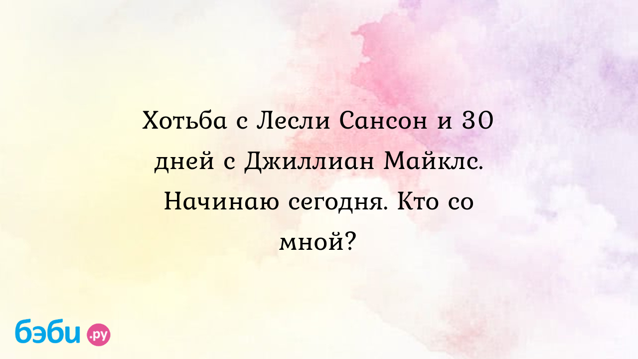 Хотьба с Лесли Сансон и 30 дней с Джиллиан Майклс. Начинаю сегодня. Кто со  мной? - СмайликВкедах