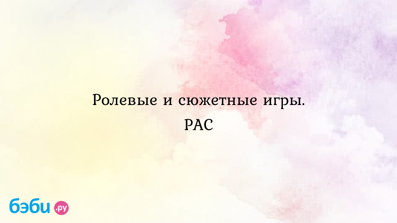 Ролевые и сюжетные игры. РАС - Особый ребенок