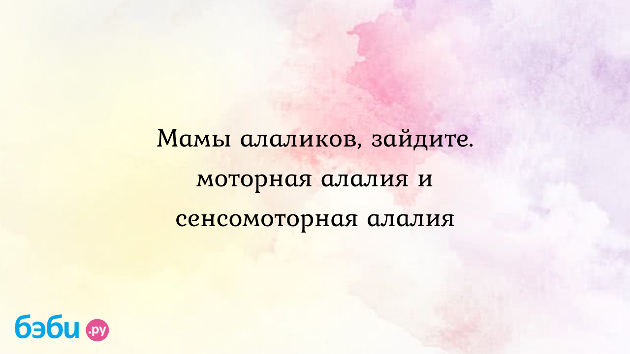 Мамы алаликов, зайдите. моторная алалия и сенсомоторная алалия - Особый  ребенок