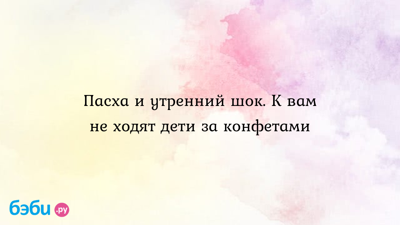 Пасха и утренний шок. К вам не ходят дети за конфетами - Мардж