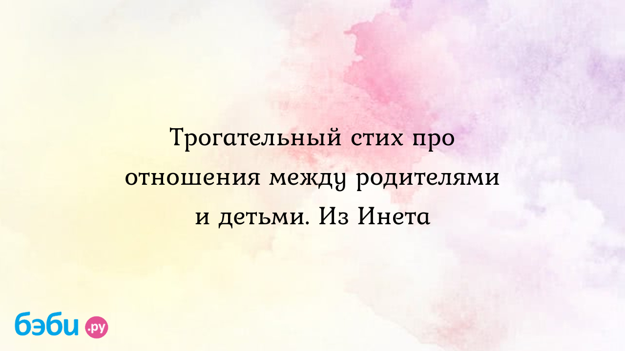 Трогательный стих про отношения между родителями и детьми. Из Инета -  Искусство и все, что рядом