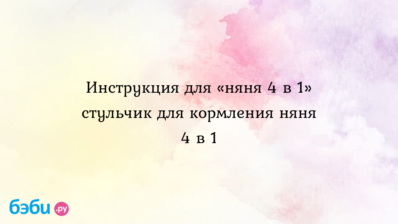 Инструкция к стульчику няня 4 в 1