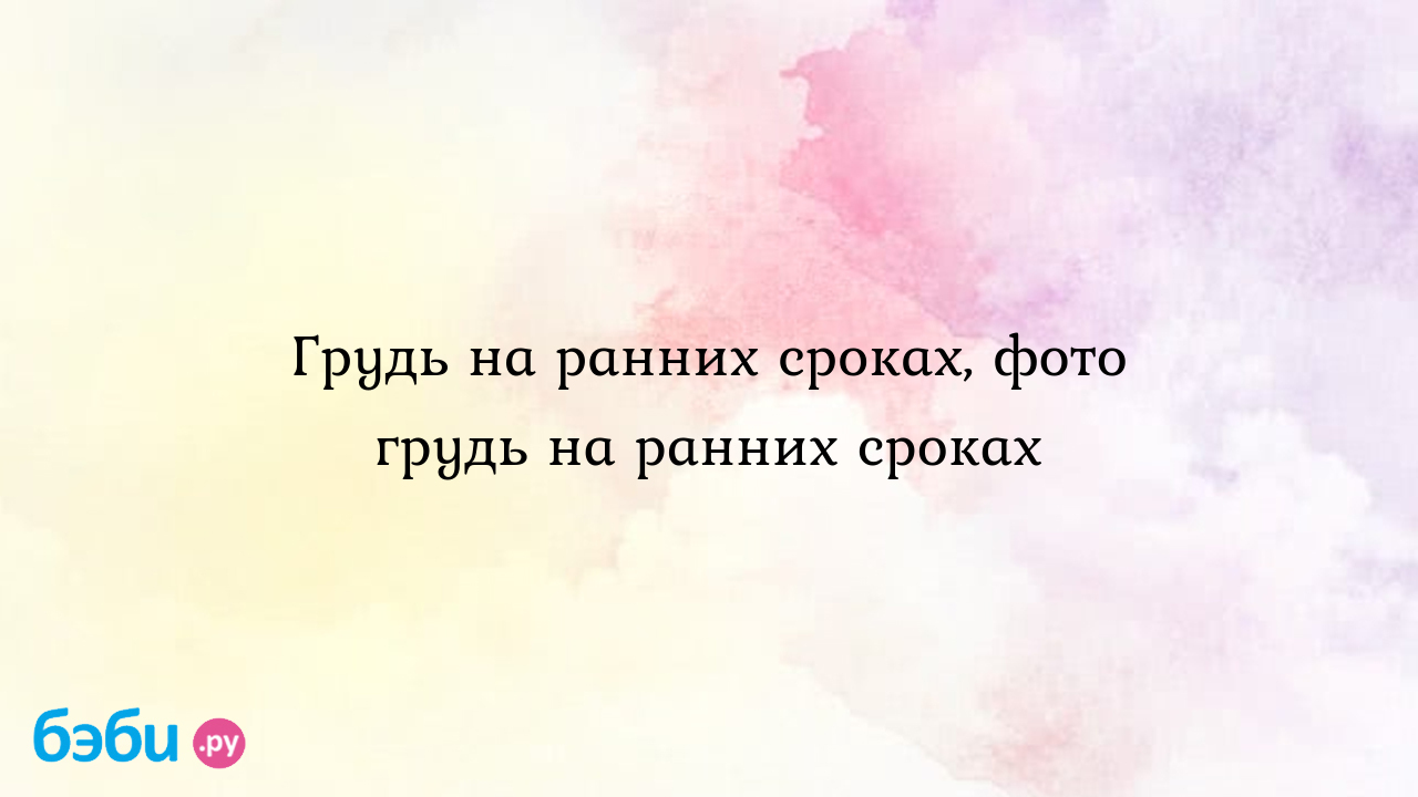 Грудь на ранних сроках, фото грудь на ранних сроках