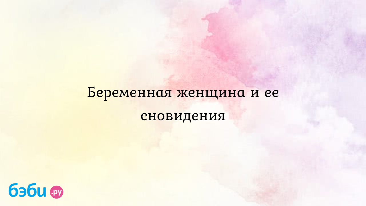 Беременная женщина и ее сновидения сонник для беременных | Метки: я, сон