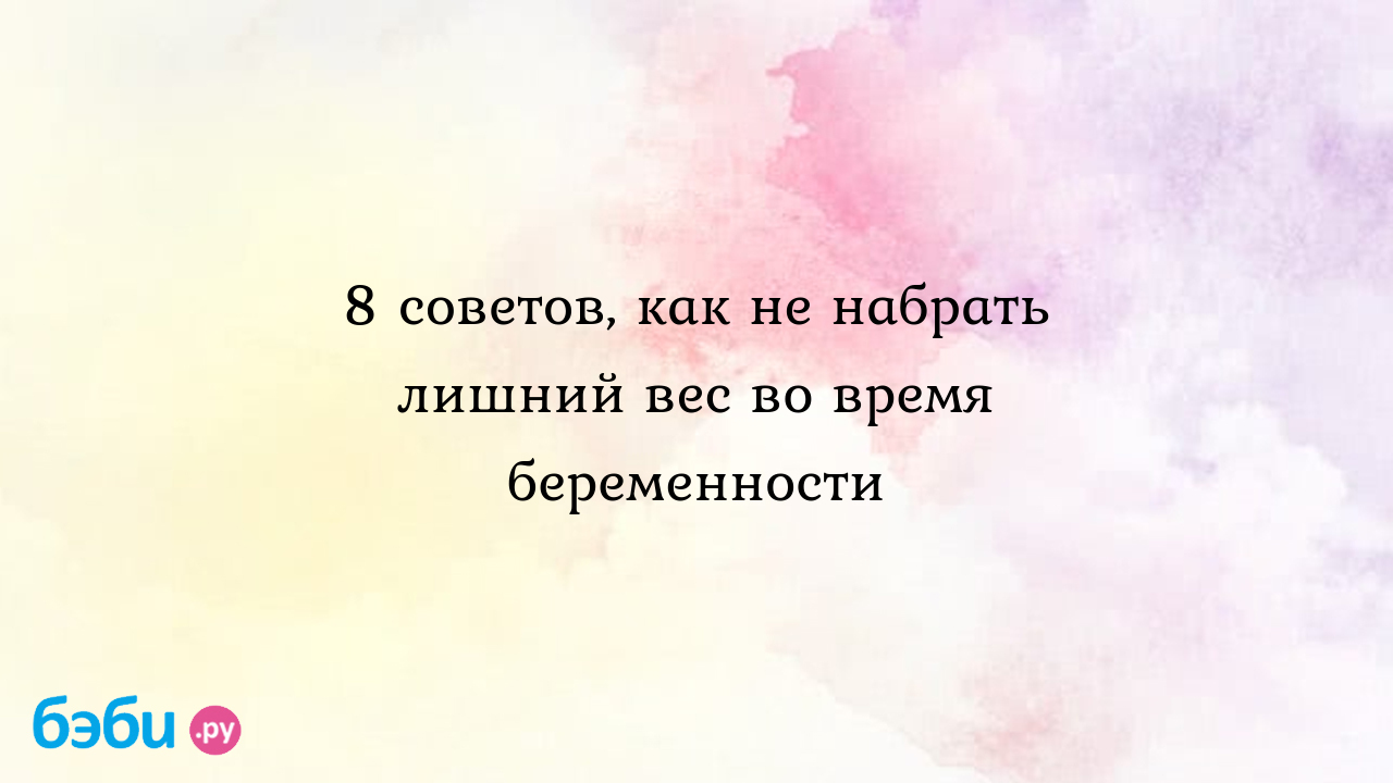 8 советов, как не набрать лишний вес во время беременности как не набрать  вес во время беременности | Метки: как, питание, меню, поправляться,  питаться