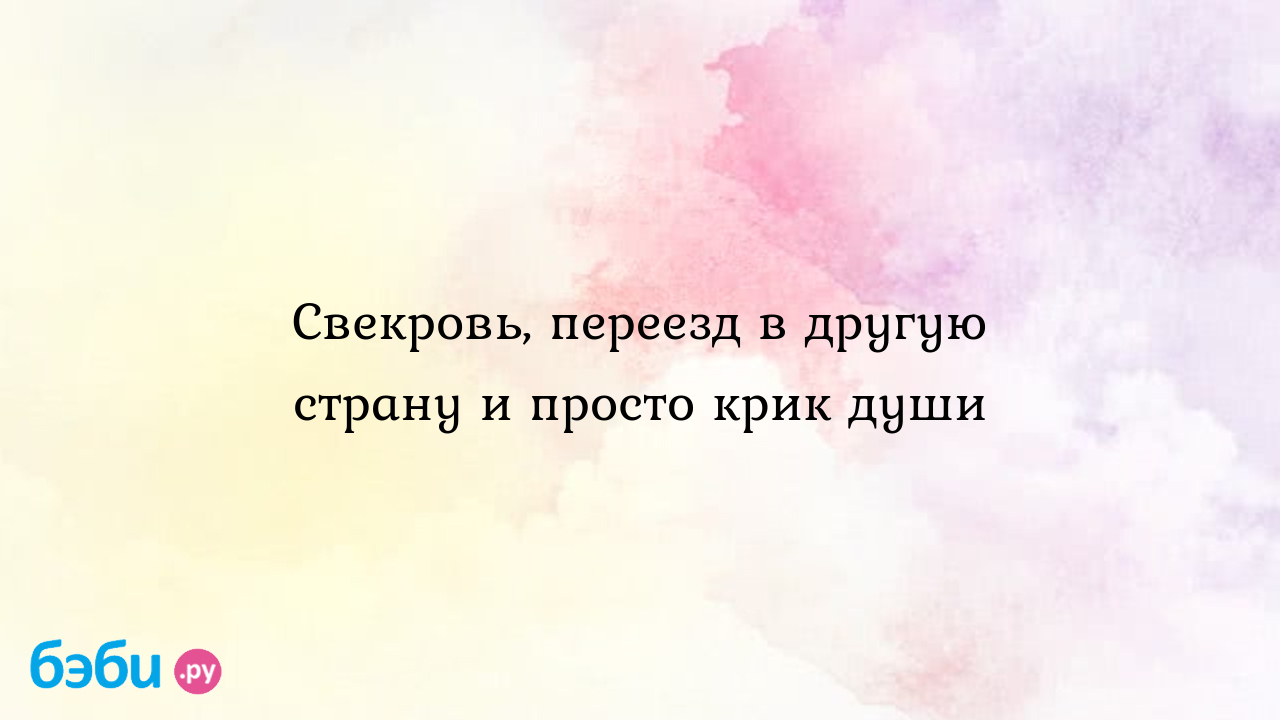 Свекровь, переезд в другую страну и просто крик души - Телефон доверия