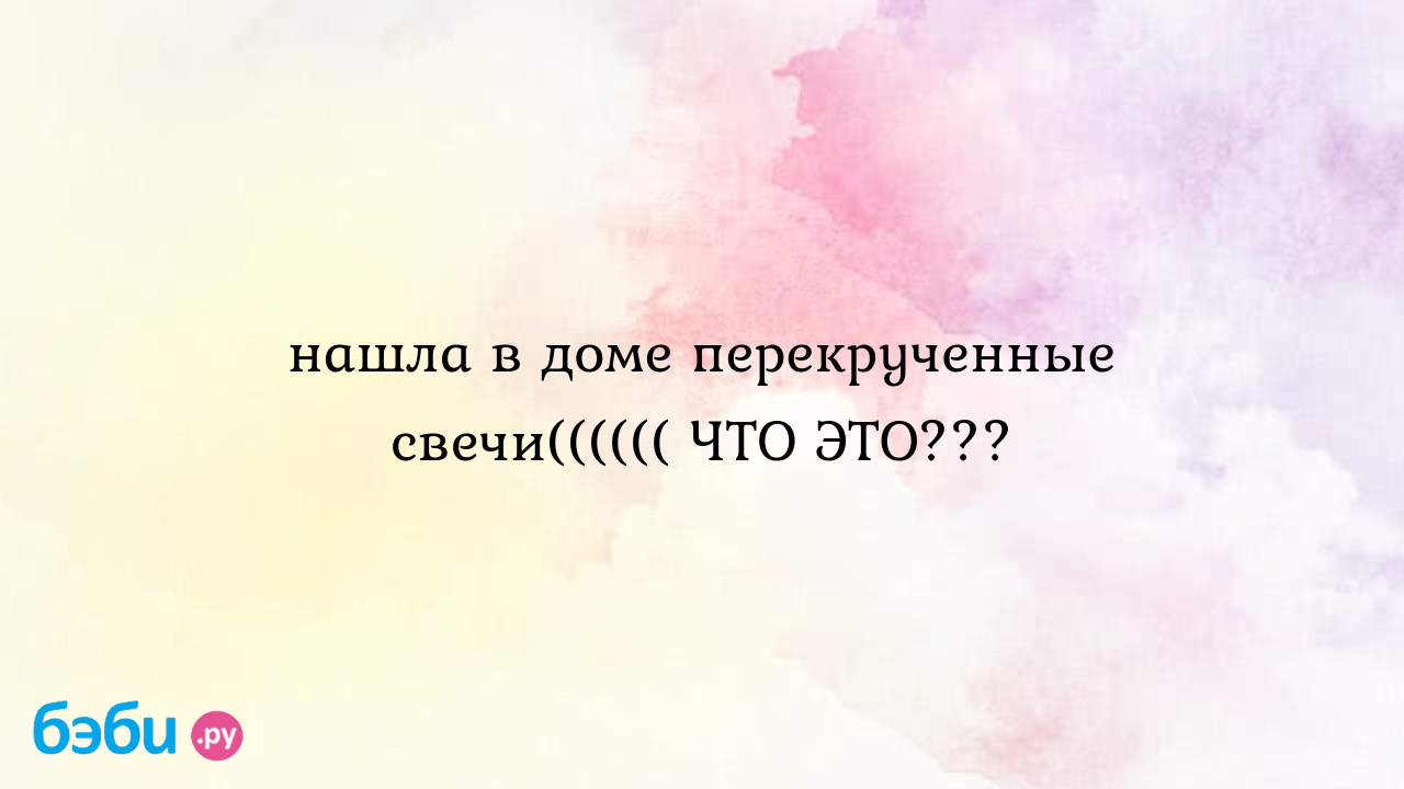 Нашла в доме перекрученные свечи(((((( что это???, как сделать дом-свечку