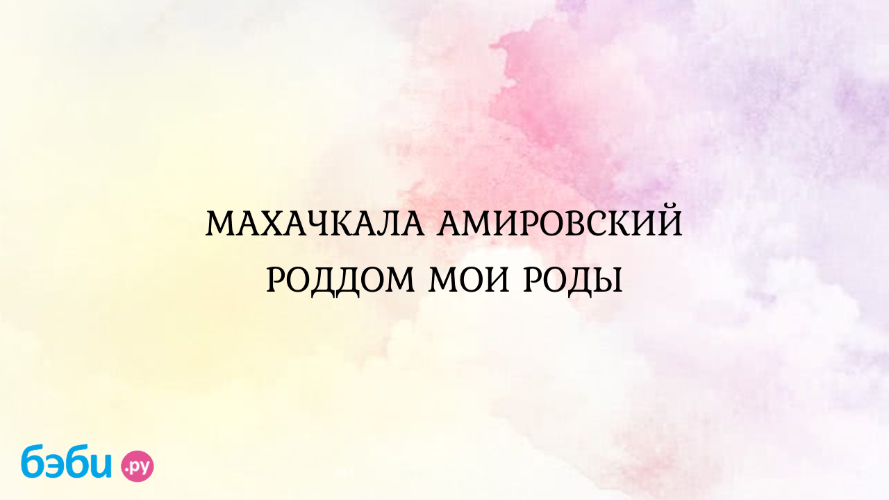 МАХАЧКАЛА АМИРОВСКИЙ РОДДОМ МОИ РОДЫ