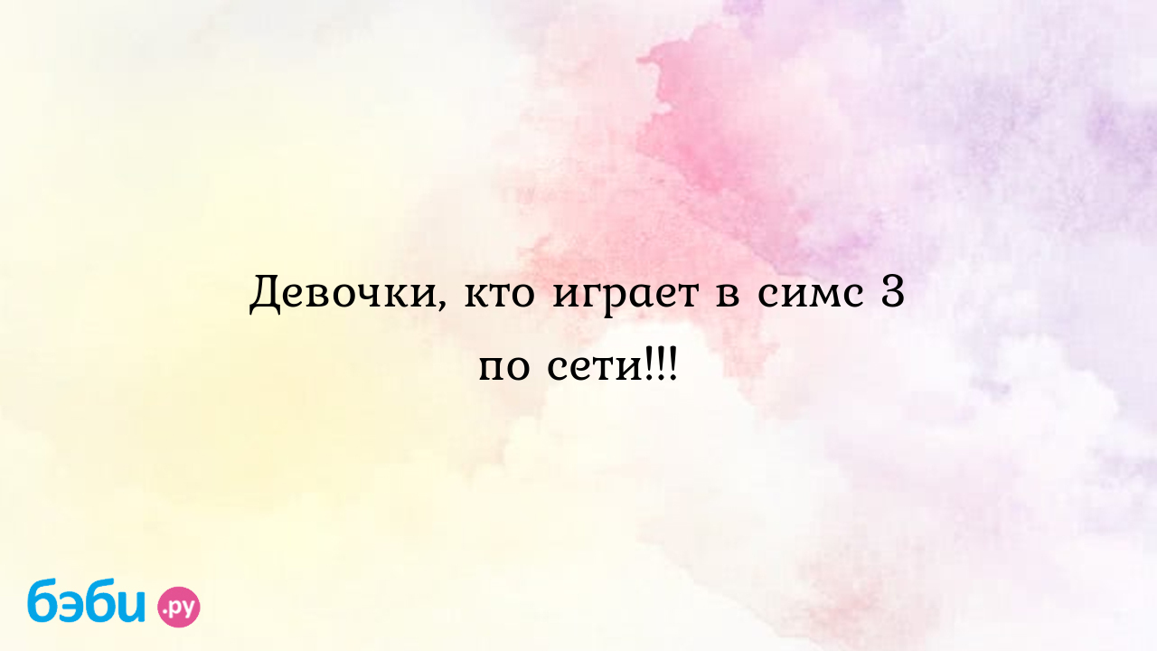 Девочки, кто играет в симс 3 по сети..., играть в симс 3 по сети как играть  в симс 3 по сети