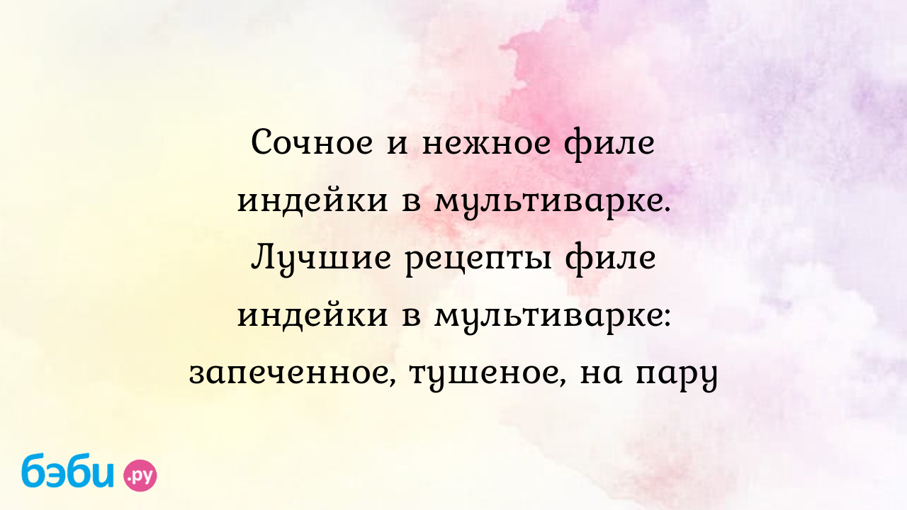 Сочное и нежное филе индейки в мультиварке. Лучшие рецепты филе индейки в  мультиварке: запеченное, тушеное, на пару