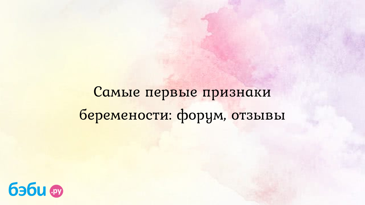 Самые первые признаки беремености: форум, отзывы | Метки: потягивание  матка, тяжесть, живот, пучить