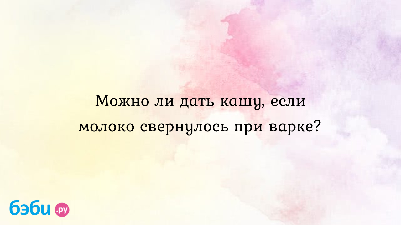 Можно ли дать кашу, если молоко свернулось при варке? | Метки: не, кипячение