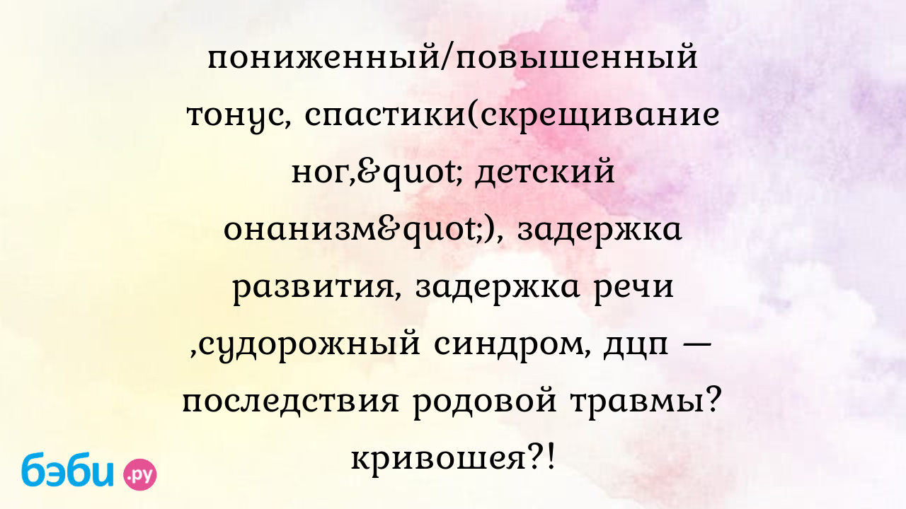 Пониженный/повышенный тонус, спастики(скрещивание ног,