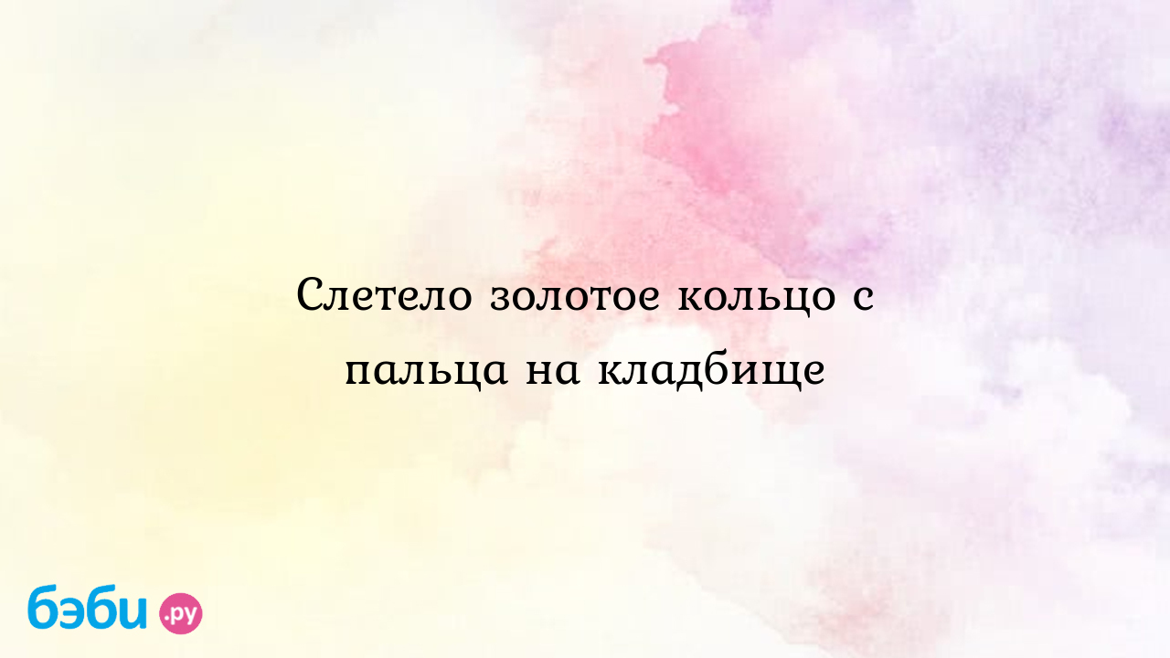 Слетело золотое кольцо с пальца на кладбище - Натали