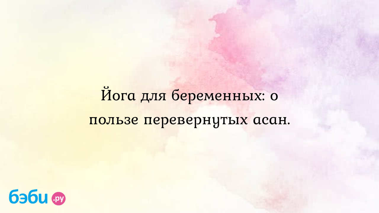 Поза ребенка в йоге: Йога для беременных: о пользе перевернутых асан.,  сарвангасана при беременности | Метки: поза, поза