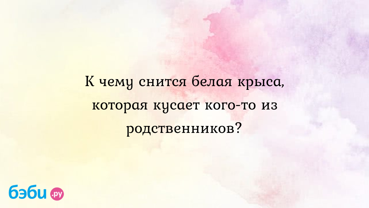 К чему снится белая крыса, которая кусает кого-то из родственников? ??  Подробное толкование сна на бэби.ру!